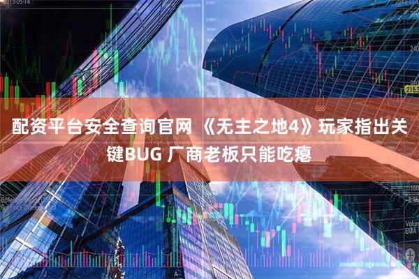 配资平台安全查询官网 《无主之地4》玩家指出关键BUG 厂商老板只能吃瘪